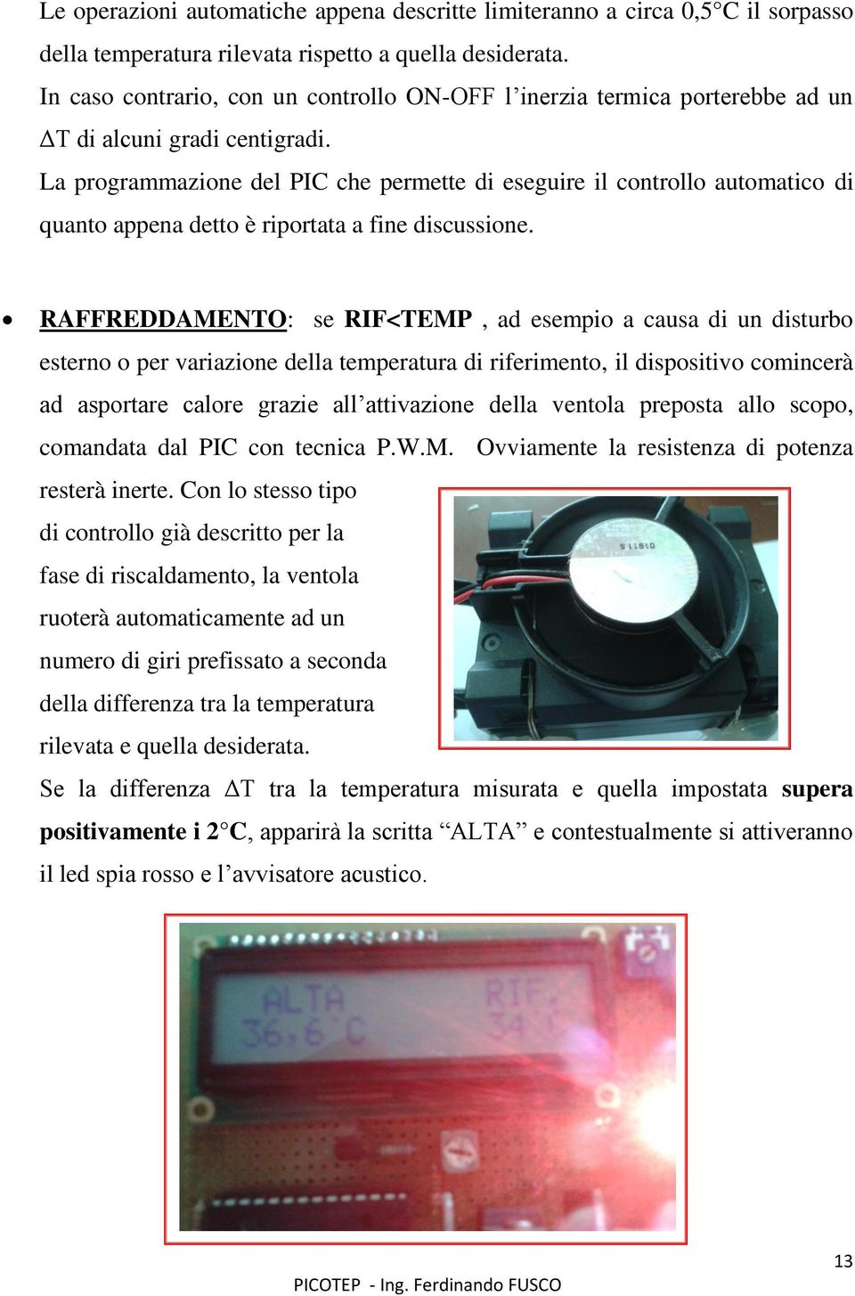 La programmazione del PIC che permette di eseguire il controllo automatico di quanto appena detto è riportata a fine discussione.