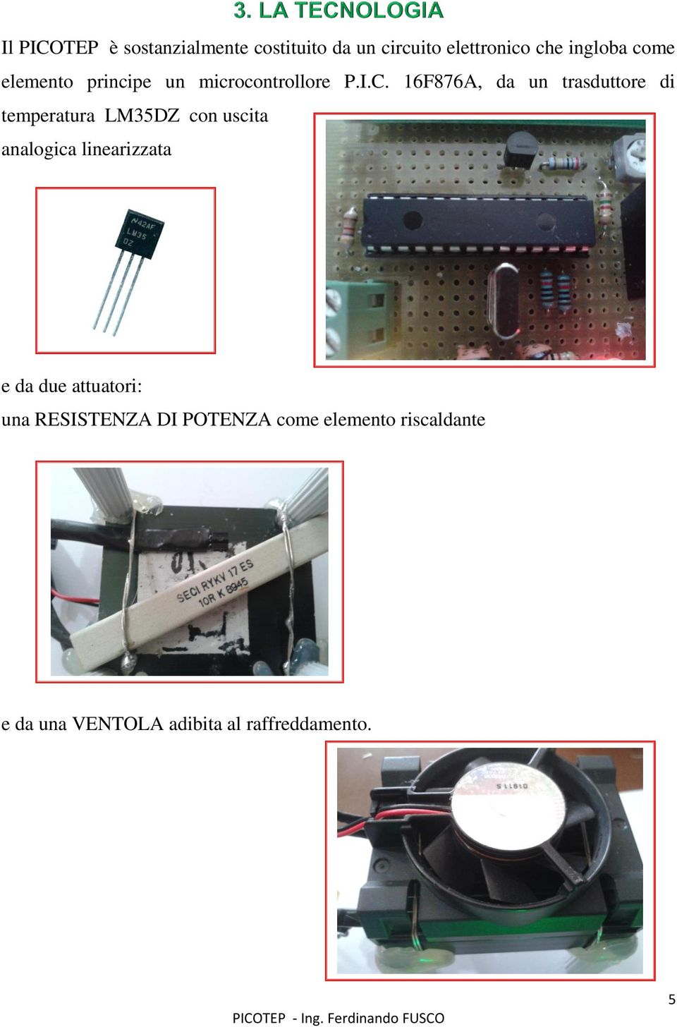 16F876A, da un trasduttore di temperatura LM35DZ con uscita analogica linearizzata