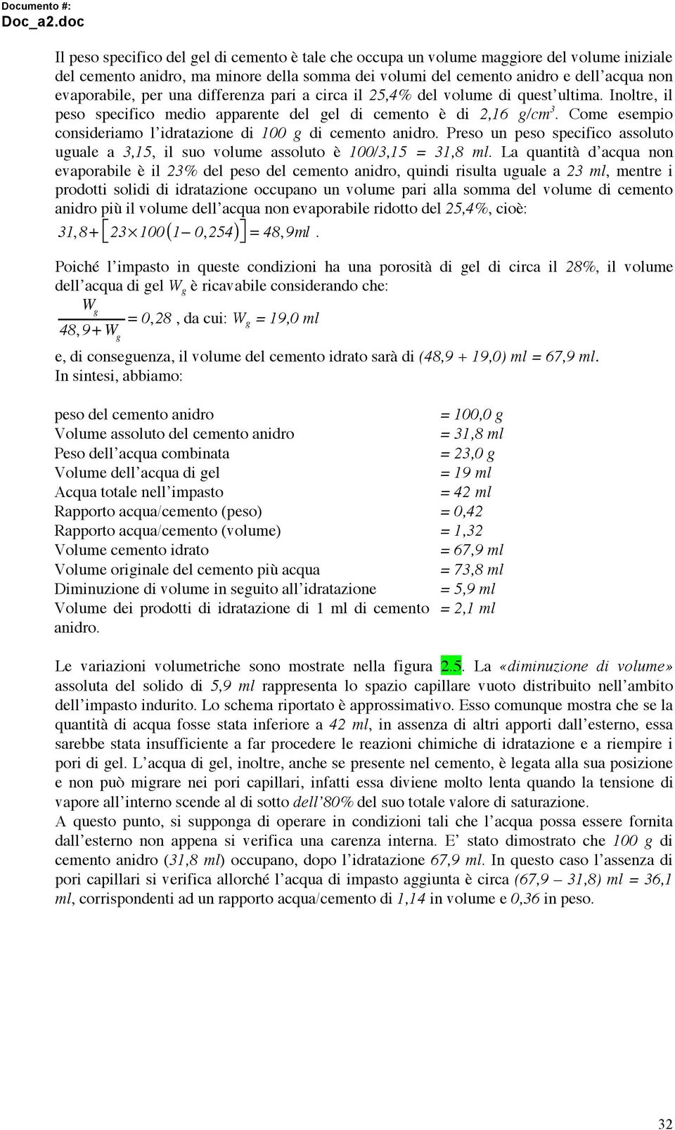 Come esempio consideriamo l idratazione di 100 g di cemento anidro. Preso un peso specifico assoluto uguale a 3,15, il suo volume assoluto è 100/3,15 = 31,8 ml.