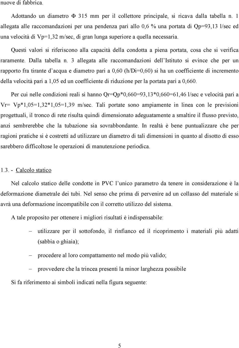 Questi valori si riferiscono alla capacità della condotta a piena portata, cosa che si verifica raramente. Dalla tabella n.