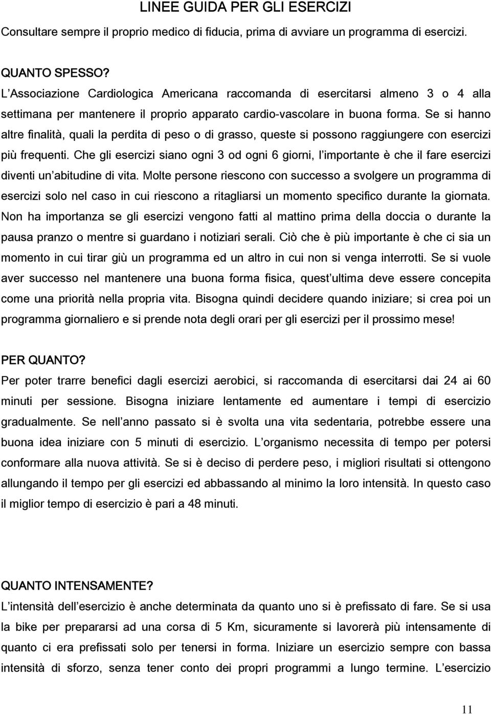 Se si hanno altre finalità, quali la perdita di peso o di grasso, queste si possono raggiungere con esercizi più frequenti.