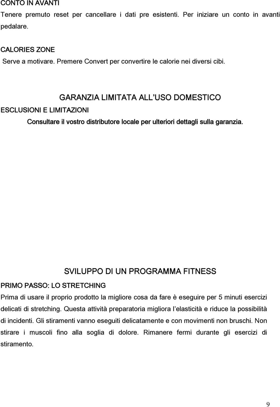 ESCLUSIONI E LIMITAZIONI GARANZIA LIMITATA ALL USO DOMESTICO Consultare il vostro distributore locale per ulteriori dettagli sulla garanzia.