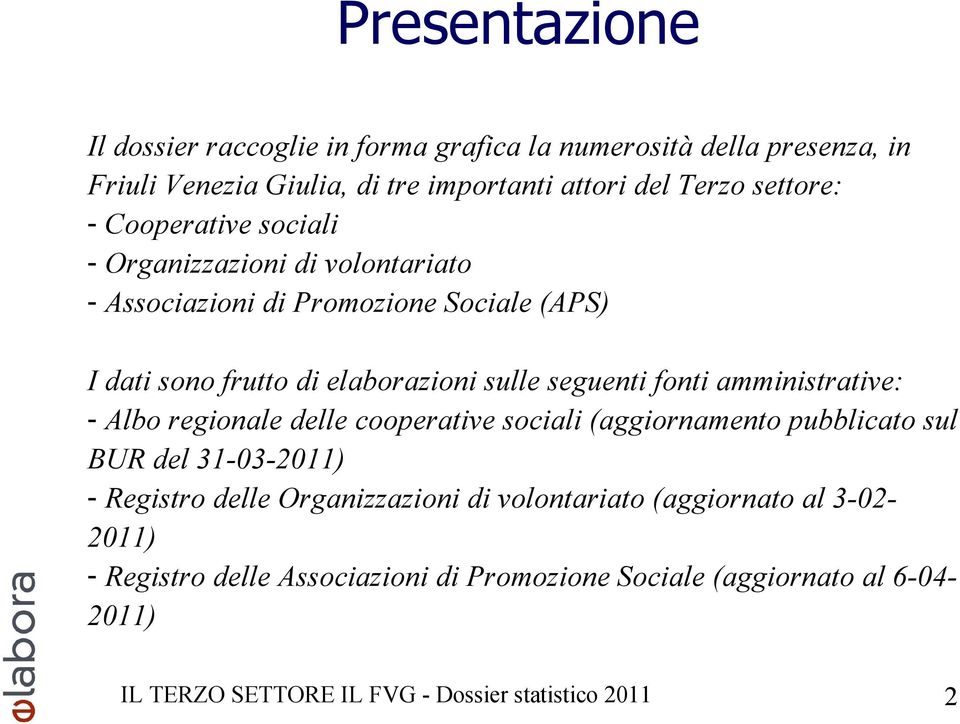 amministrative: - Albo regionale delle cooperative sociali (aggiornamento pubblicato sul BUR del 31-03-2011) - Registro delle Organizzazioni di