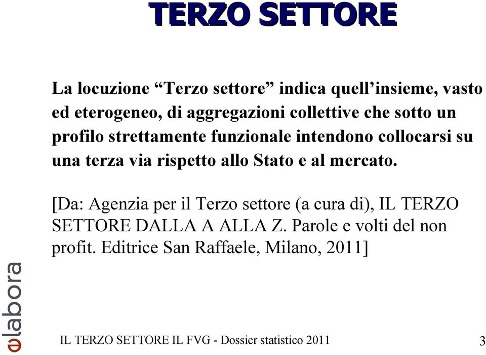 allo Stato e al mercato. [Da: Agenzia per il Terzo settore (a cura di), IL TERZO SETTORE DALLA A ALLA Z.