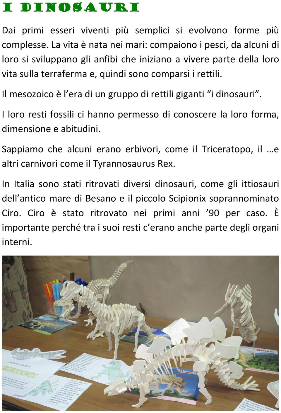 Il mesozoico è l era di un gruppo di rettili giganti i dinosauri. I loro resti fossili ci hanno permesso di conoscere la loro forma, dimensione e abitudini.