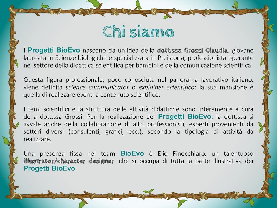 Questa figura professionale, poco conosciuta nel panorama lavorativo italiano, viene definita science communicator o explainer scientifico: la sua mansione è quella di realizzare eventi a contenuto