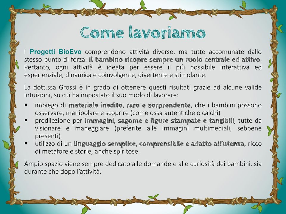 ssa Grossi è in grado di ottenere questi risultati grazie ad alcune valide intuizioni, su cui ha impostato il suo modo di lavorare: impiego di materiale inedito, raro e sorprendente, che i bambini