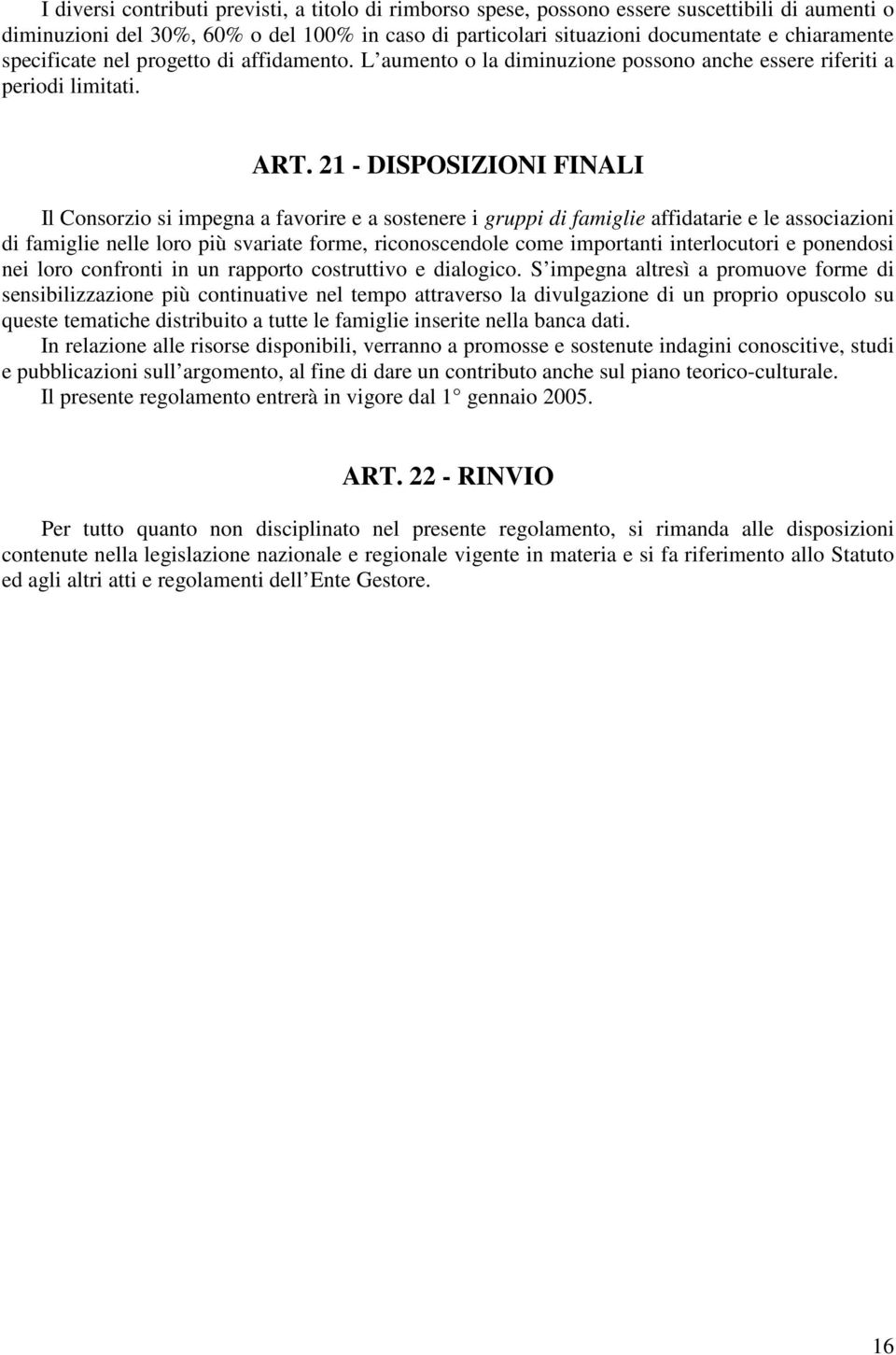 21 - DISPOSIZIONI FINALI Il Consorzio si impegna a favorire e a sostenere i gruppi di famiglie affidatarie e le associazioni di famiglie nelle loro più svariate forme, riconoscendole come importanti