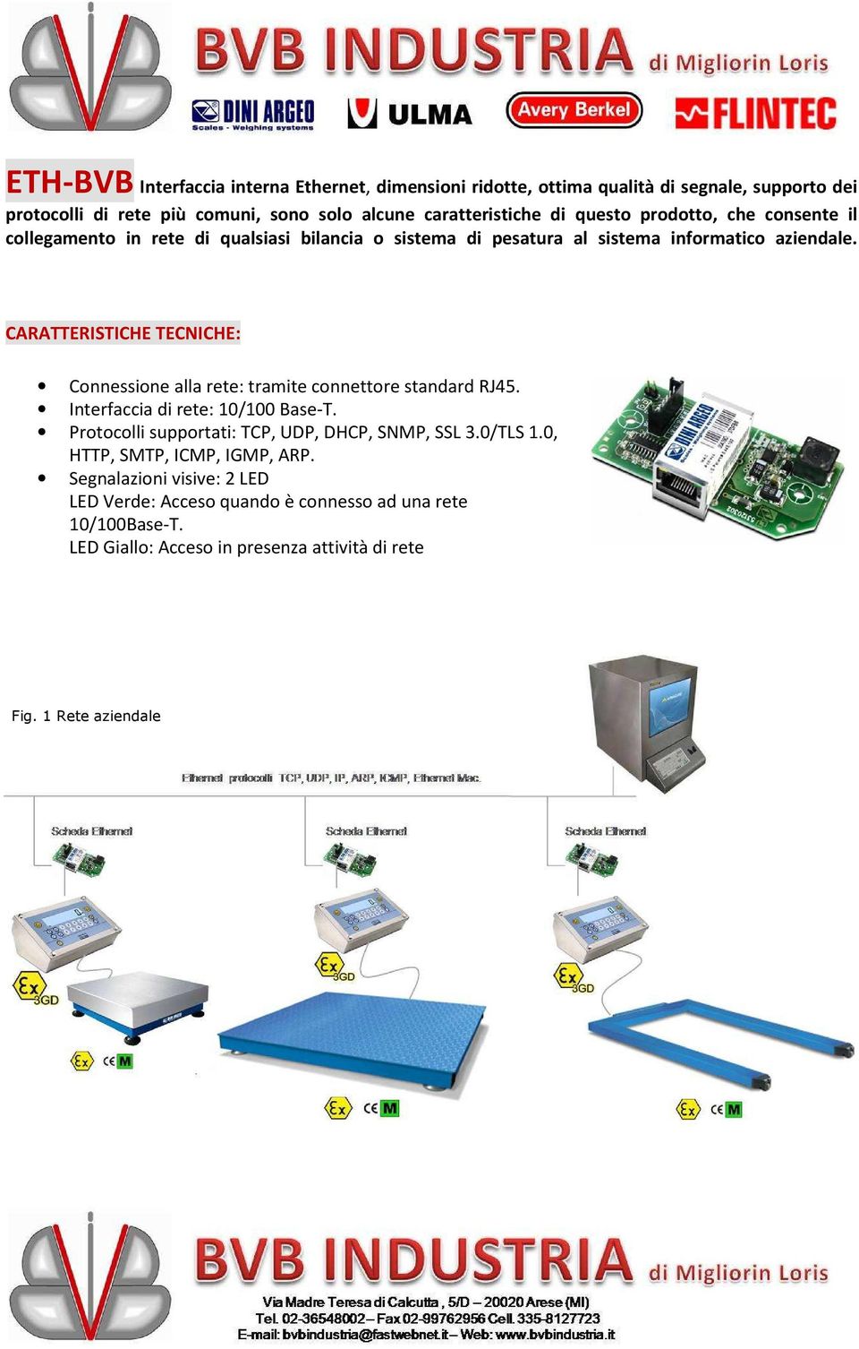 CARATTERISTICHE TECNICHE: Connessione alla rete: tramite connettore standard RJ45. Interfaccia di rete: 10/100 Base-T.