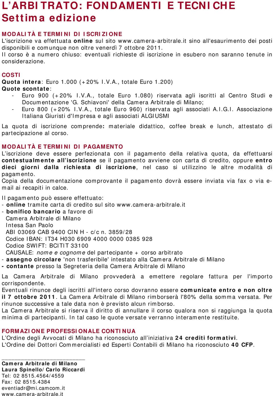 Il corso è a numero chiuso: eventuali richieste di iscrizione in esubero non saranno tenute in considerazione. COSTI Quota intera: Euro 1.000 (+20% I.V.A., totale Euro 1.