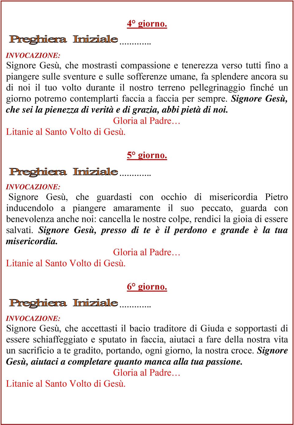 pellegrinaggio finché un giorno potremo contemplarti faccia a faccia per sempre. Signore Gesù, che sei la pienezza di verità e di grazia, abbi 5 giorno.