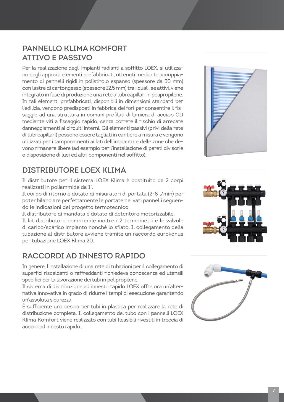 In tali elementi prefabbricati, disponibili in dimensioni standard per l edilizia, vengono predisposti in fabbrica dei fori per consentire il fissaggio ad una struttura in comuni profilati di lamiera