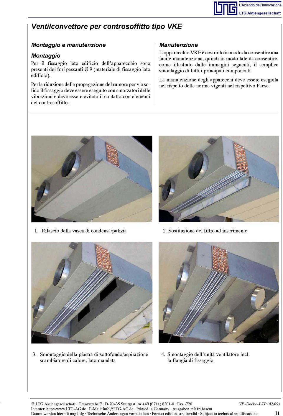 Manutenzine L apparecchi KE è cstruit in md da cnsentire una facile manutenzine, quindi in md tale da cnsentire, cme illustrat dalle immagini seguenti, il semplice smntaggi di tutti i principali