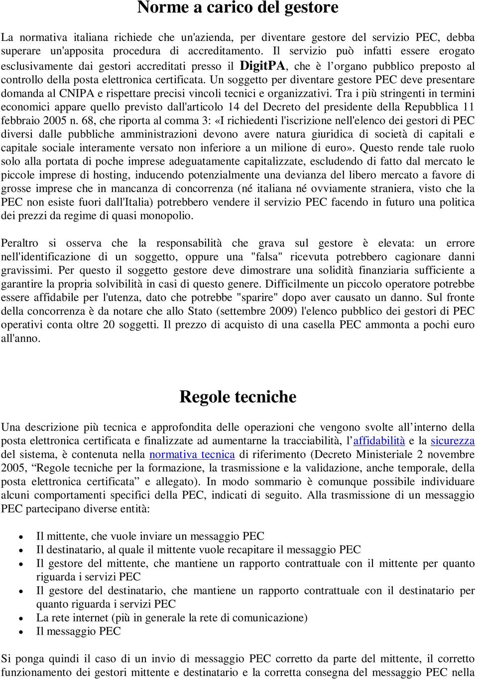 Un soggetto per diventare gestore PEC deve presentare domanda al CNIPA e rispettare precisi vincoli tecnici e organizzativi.