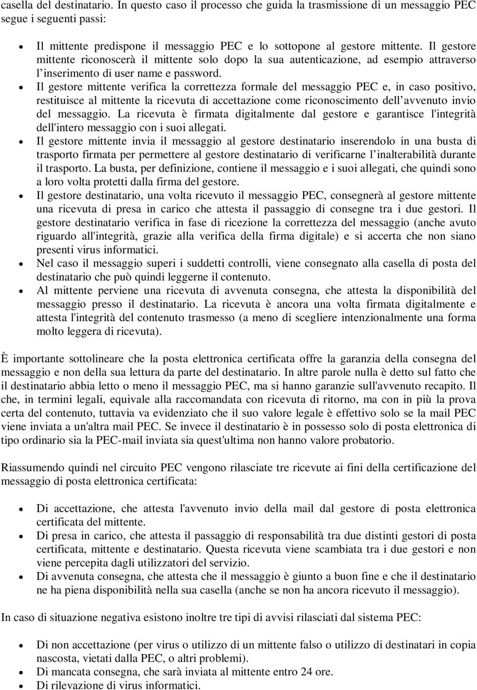 Il gestore mittente verifica la correttezza formale del messaggio PEC e, in caso positivo, restituisce al mittente la ricevuta di accettazione come riconoscimento dell avvenuto invio del messaggio.