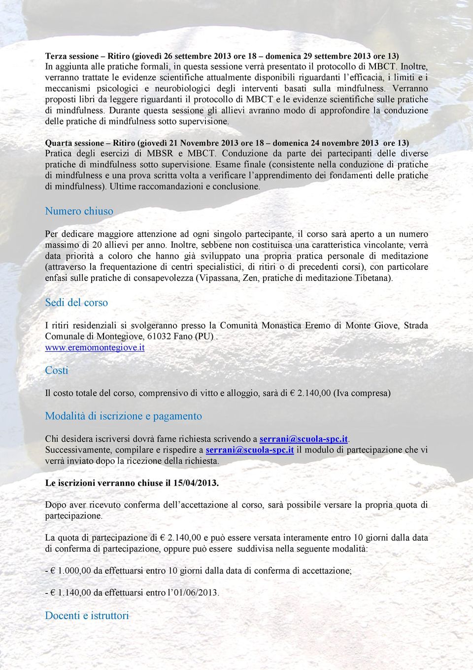 Verranno proposti libri da leggere riguardanti il protocollo di MBCT e le evidenze scientifiche sulle pratiche di mindfulness.