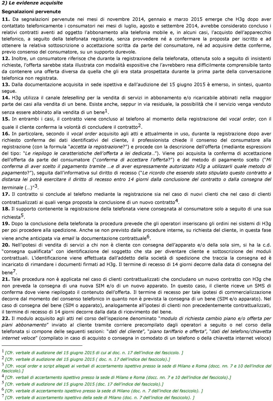 considerato concluso i relativi contratti aventi ad oggetto l abbonamento alla telefonia mobile e, in alcuni casi, l acquisto dell apparecchio telefonico, a seguito della telefonata registrata, senza