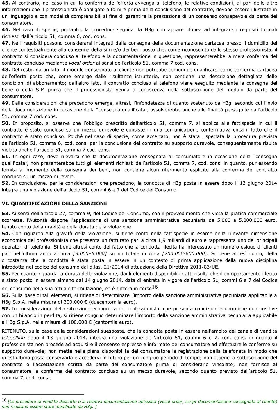 Nel caso di specie, pertanto, la procedura seguita da H3g non appare idonea ad integrare i requisiti formali richiesti dall articolo 51, comma 6, cod. cons. 47.