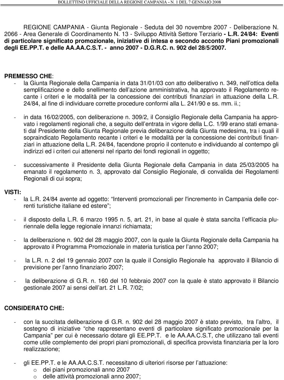 349, nell ottica della semplificazione e dello snellimento dell azione amministrativa, ha approvato il Regolamento recante i criteri e le modalità per la concessione dei contributi finanziari in