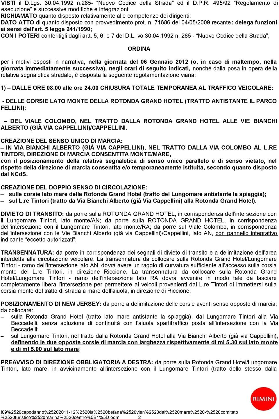 71686 del 04/05/2009 recante: delega funzioni ai sensi dell'art. 5 legge 241/1990; CON I POTERI conferitigli dagli artt. 5, 6, e 7 del D.L. vo 30.04.1992 n.