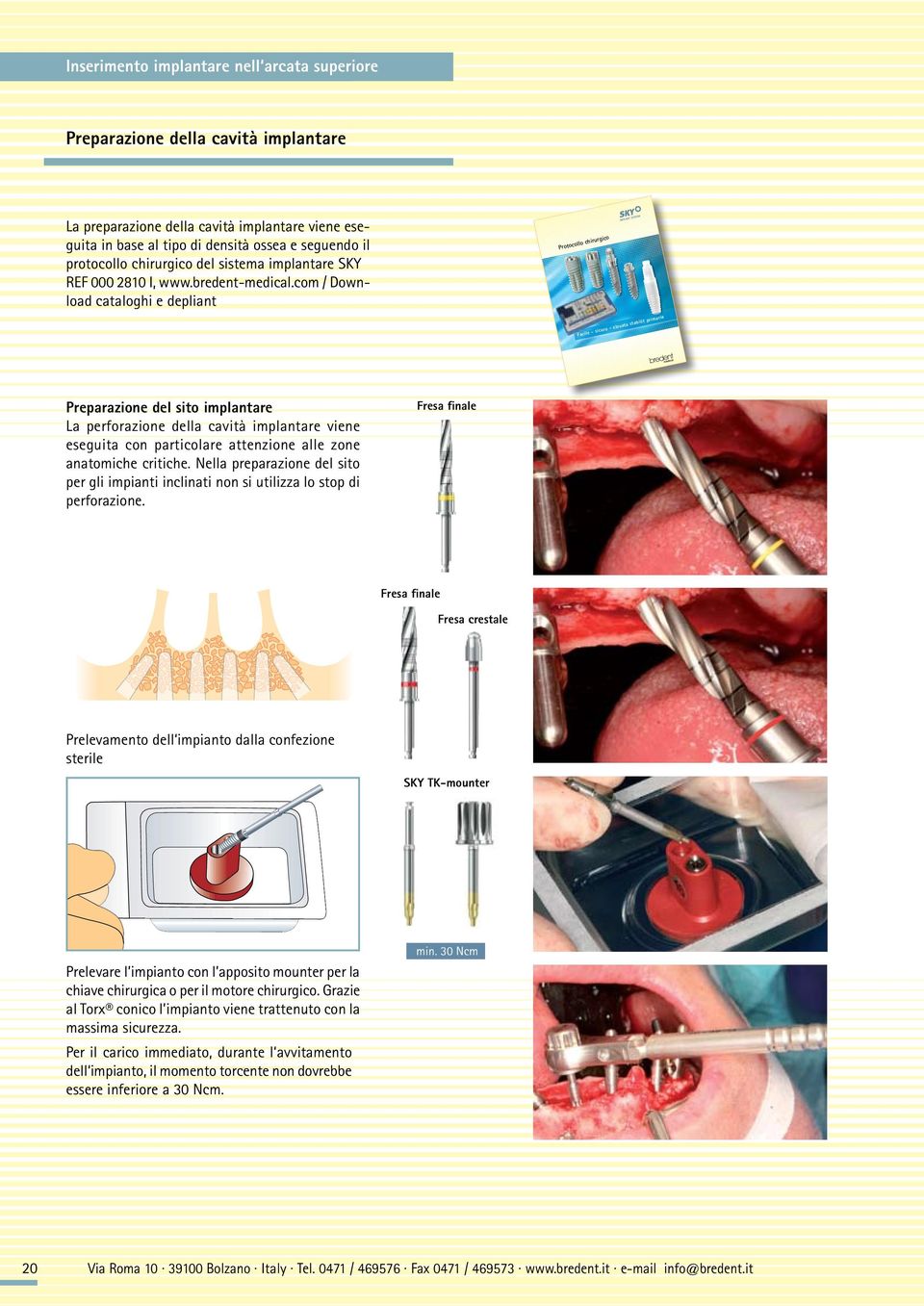 com / Download cataloghi e depliant Protocollo chirurgico Facile - sicuro - elevata stabilit primaria Preparazione del sito implantare La perforazione della cavità implantare viene eseguita con