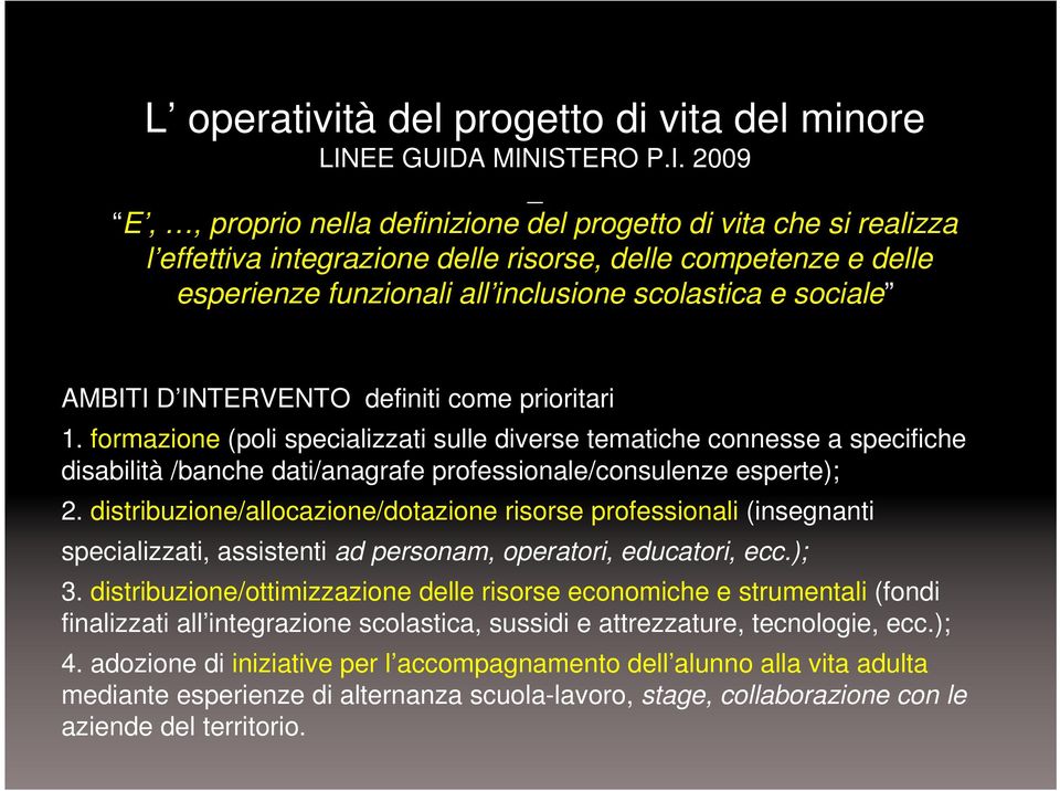 A MINISTERO P.I. 2009 _ E,, proprio nella definizione del progetto di vita che si realizza l effettiva integrazione delle risorse, delle competenze e delle esperienze funzionali all inclusione