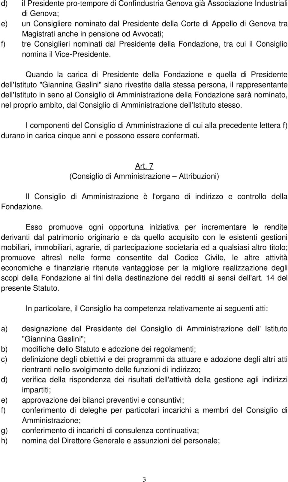 Quando la carica di Presidente della Fondazione e quella di Presidente dell'istituto "Giannina Gaslini" siano rivestite dalla stessa persona, il rappresentante dell'istituto in seno al Consiglio di