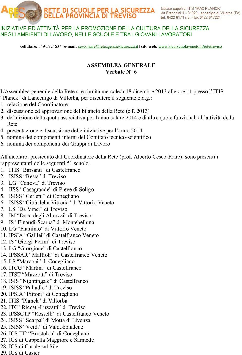 it/retetreviso ASSEMBLEA GENERALE Verbale N 6 L'Assemblea generale della Rete si è riunita mercoledì 18 dicembre 2013 alle ore 11 presso l ITIS Planck di Lancenigo di Villorba, per discutere il