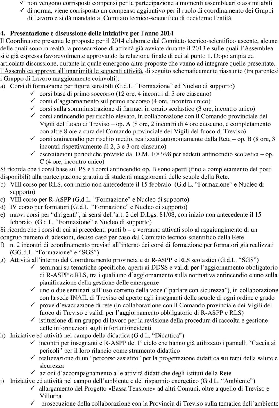 Presentazione e discussione delle iniziative per l'anno 2014 Il Coordinatore presenta le proposte per il 2014 elaborate dal Comitato tecnico-scientifico uscente, alcune delle quali sono in realtà la