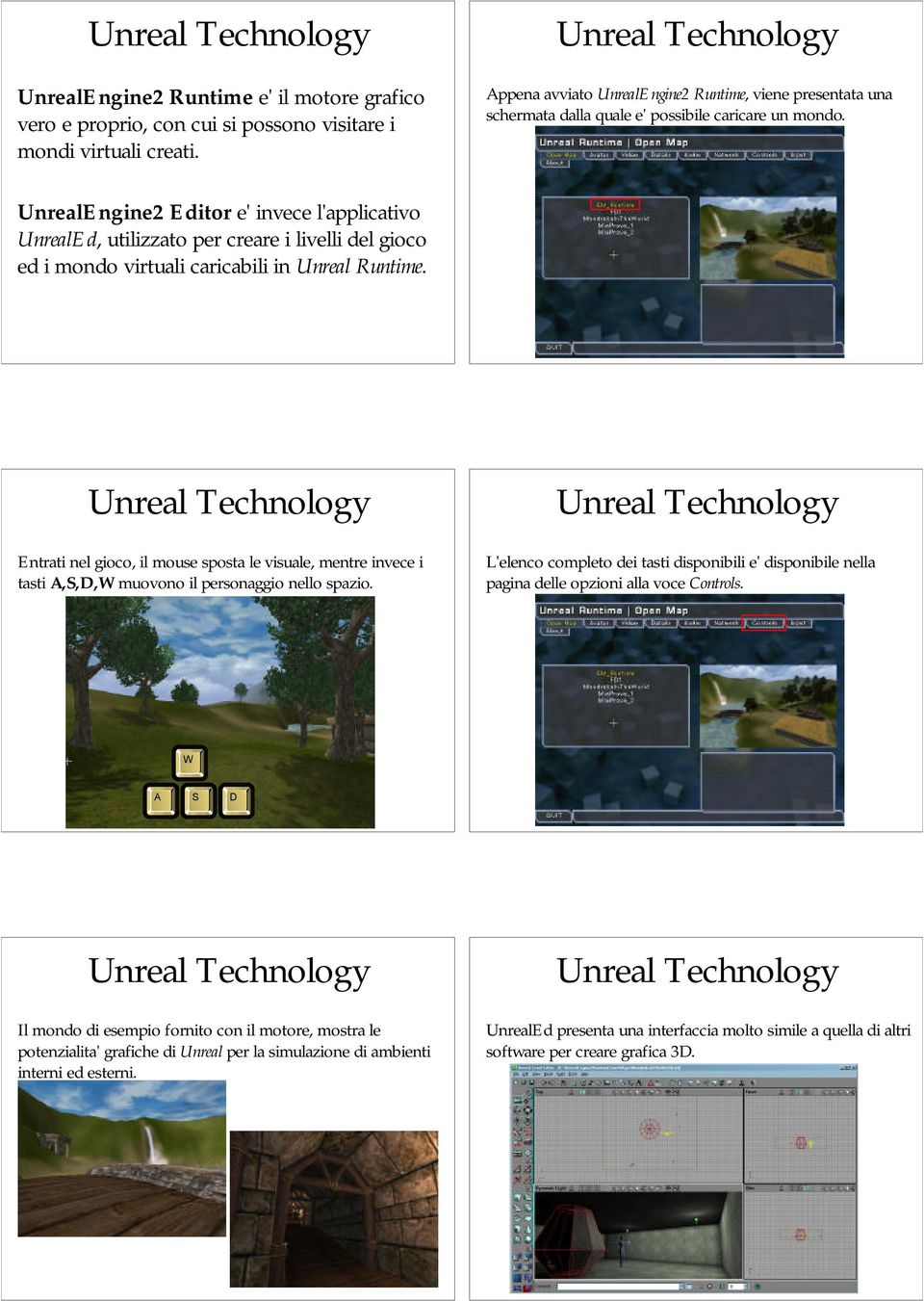 UnrealEngine2 Editor e' invece l'applicativo UnrealEd, utilizzato per creare i livelli del gioco ed i mondo virtuali caricabili in Unreal Runtime.