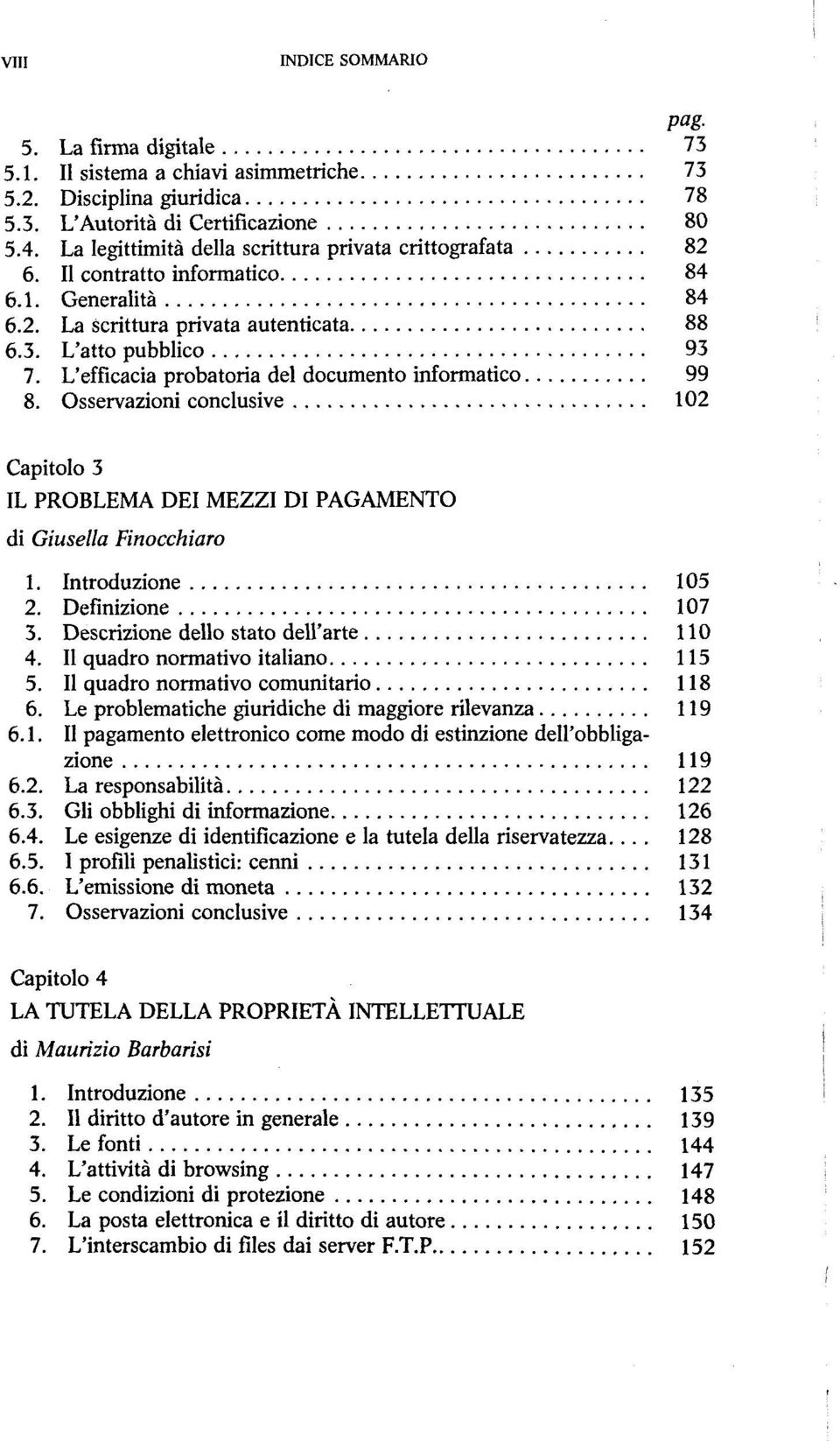 L'efficacia probatoria del documento informatico 99 8. Osservazioni conclusive 102 Capitolo 3 IL PROBLEMA DEI MEZZI DI PAGAMENTO di Giusella Finocchiaro 1. Introduzione 105 2. Definizione 107 3.