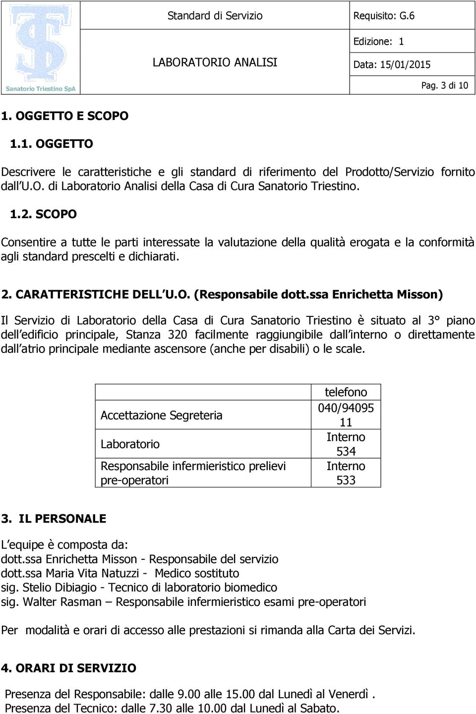 ssa Enrichetta Misson) Il Servizio di Laboratorio della Casa di Cura Sanatorio Triestino è situato al 3 piano dell edificio principale, Stanza 320 facilmente raggiungibile dall interno o direttamente