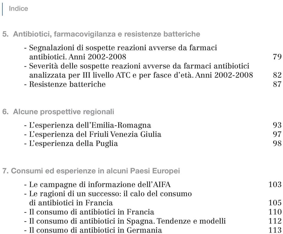 Alcune prospettive regionali - L esperienza dell Emilia-Romagna 93 - L esperienza del Friuli Venezia Giulia 97 - L esperienza della Puglia 98 7.