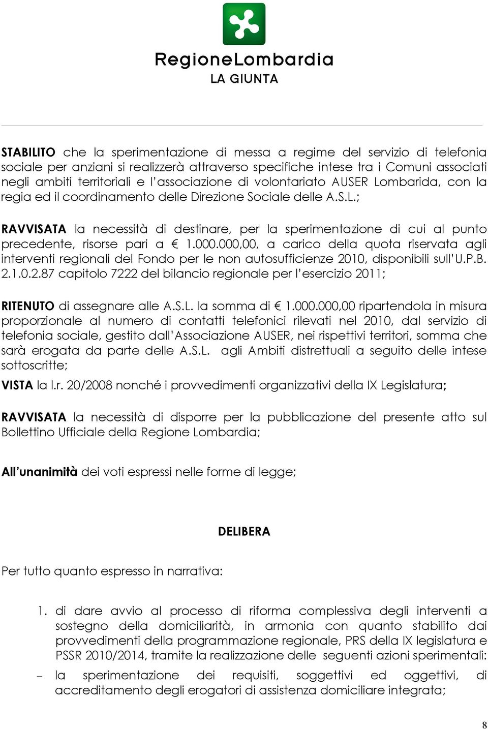 000.000,00, a carico della quota riservata agli interventi regionali del Fondo per le non autosufficienze 2010, disponibili sull U.P.B. 2.1.0.2.87 capitolo 7222 del bilancio regionale per l esercizio 2011; RITENUTO di assegnare alle A.