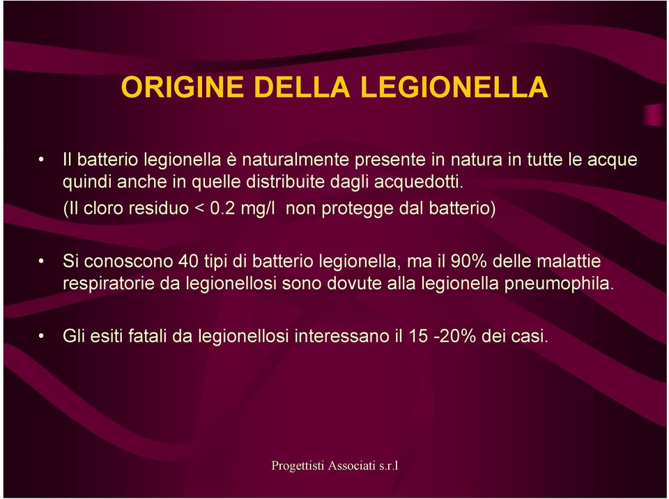 2 mg/l non protegge dal batterio) Si conoscono 40 tipi di batterio legionella, ma il 90% delle malattie