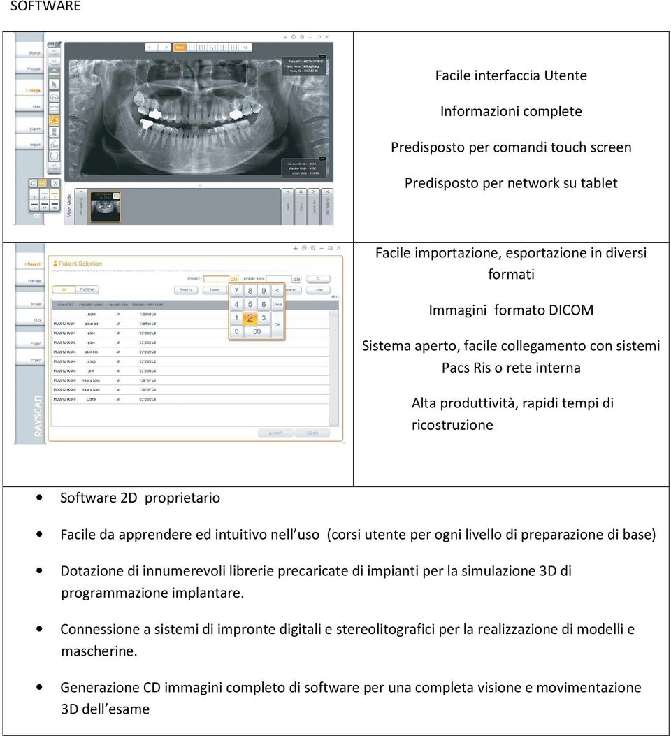 intuitivo nell uso (corsi utente per ogni livello di preparazione di base) Dotazione di innumerevoli librerie precaricate di impianti per la simulazione 3D di programmazione implantare.