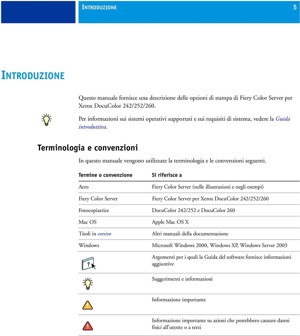 Terminologia e convenzioni In questo manuale vengono utilizzate la terminologia e le convenzioni seguenti.