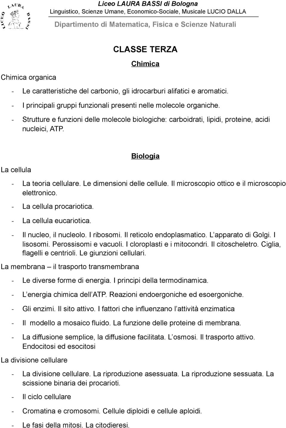 Il microscopio ottico e il microscopio elettronico. - La cellula procariotica. - La cellula eucariotica. - Il nucleo, il nucleolo. I ribosomi. Il reticolo endoplasmatico. L apparato di Golgi.