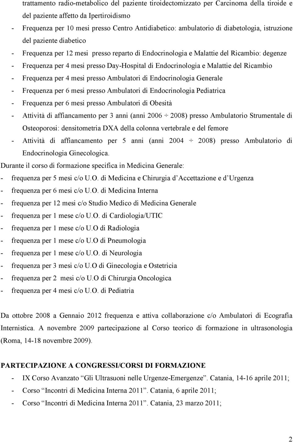 e Malattie del Ricambio - Frequenza per 4 mesi presso Ambulatori di Endocrinologia Generale - Frequenza per 6 mesi presso Ambulatori di Endocrinologia Pediatrica - Frequenza per 6 mesi presso