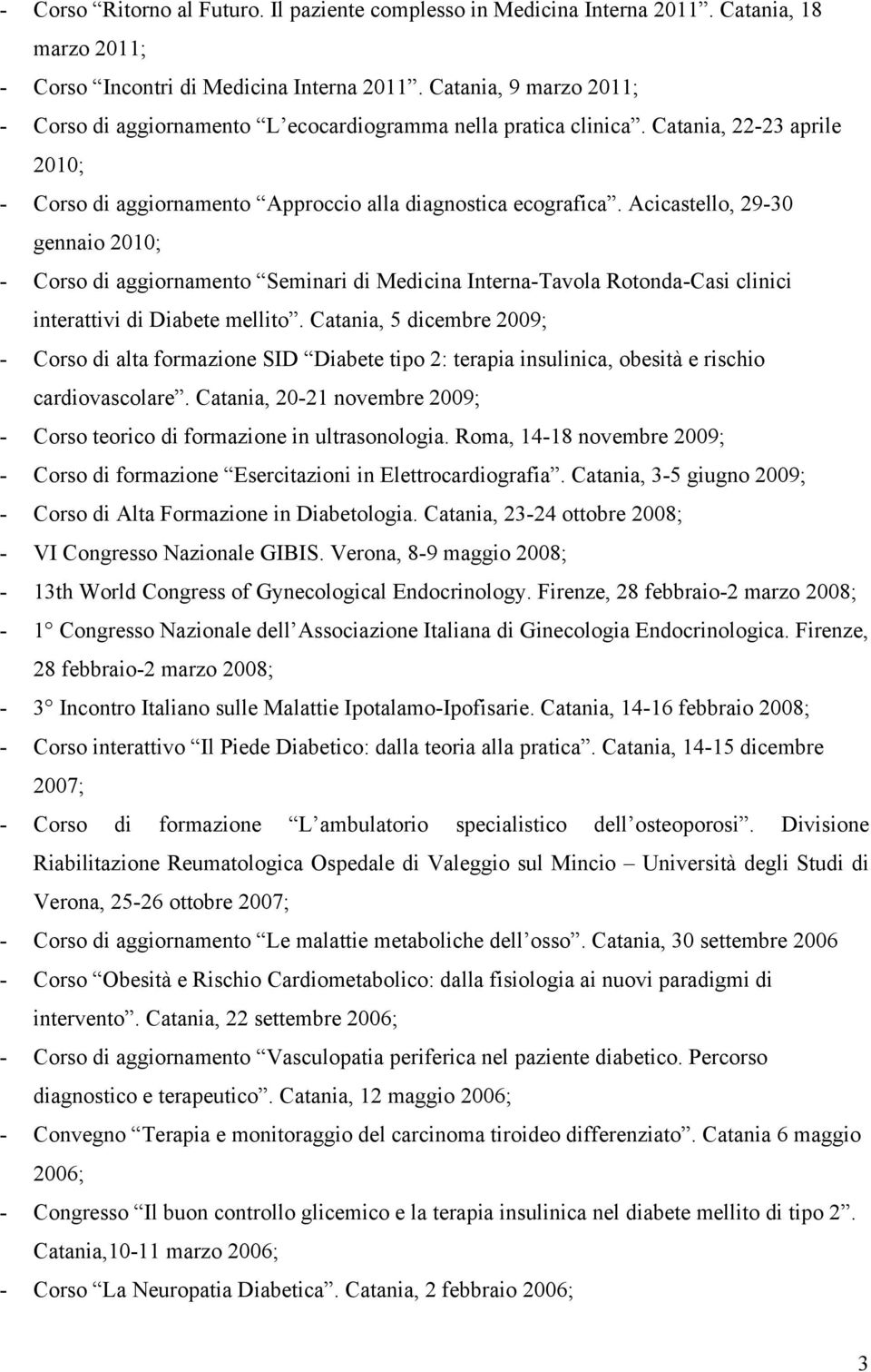 Acicastello, 29-30 gennaio 2010; - Corso di aggiornamento Seminari di Medicina Interna-Tavola Rotonda-Casi clinici interattivi di Diabete mellito.