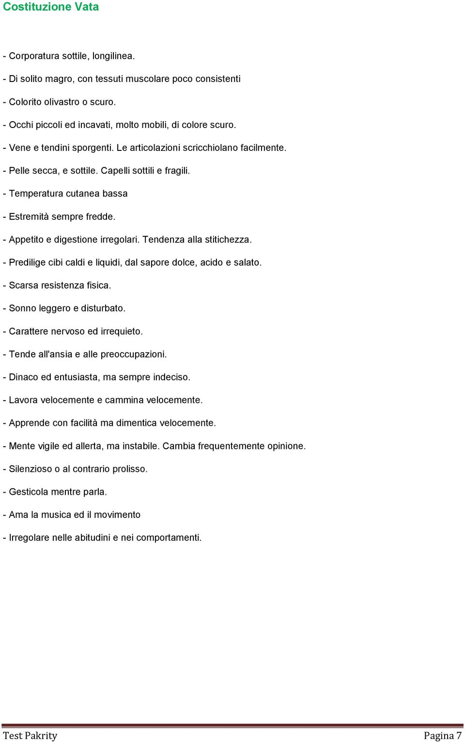 - Appetito e digestione irregolari. Tendenza alla stitichezza. - Predilige cibi caldi e liquidi, dal sapore dolce, acido e salato. - Scarsa resistenza fisica. - Sonno leggero e disturbato.