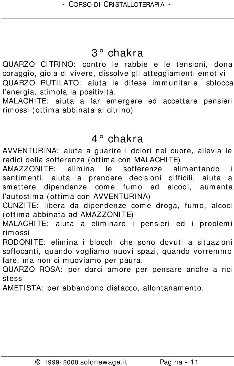 MALACHITE: aiuta a far emergere ed accettare pensieri rimossi (ottima abbinata al citrino) 4 chakra AVVENTURINA: aiuta a guarire i dolori nel cuore, allevia le radici della sofferenza (ottima con