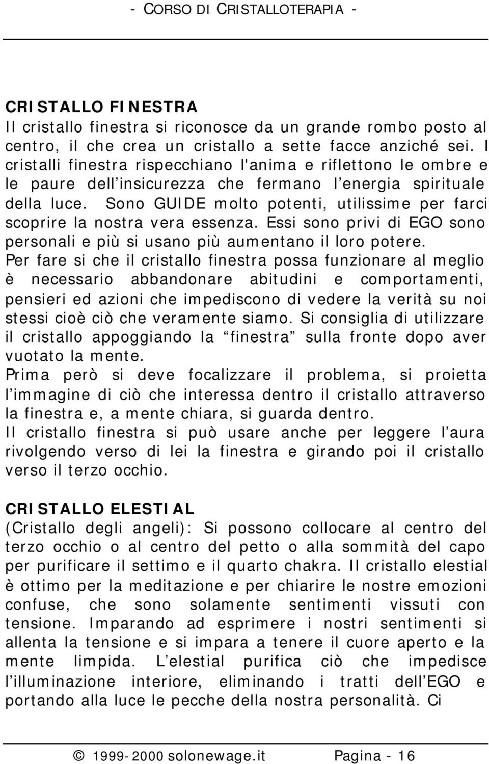 Sono GUIDE molto potenti, utilissime per farci scoprire la nostra vera essenza. Essi sono privi di EGO sono personali e più si usano più aumentano il loro potere.