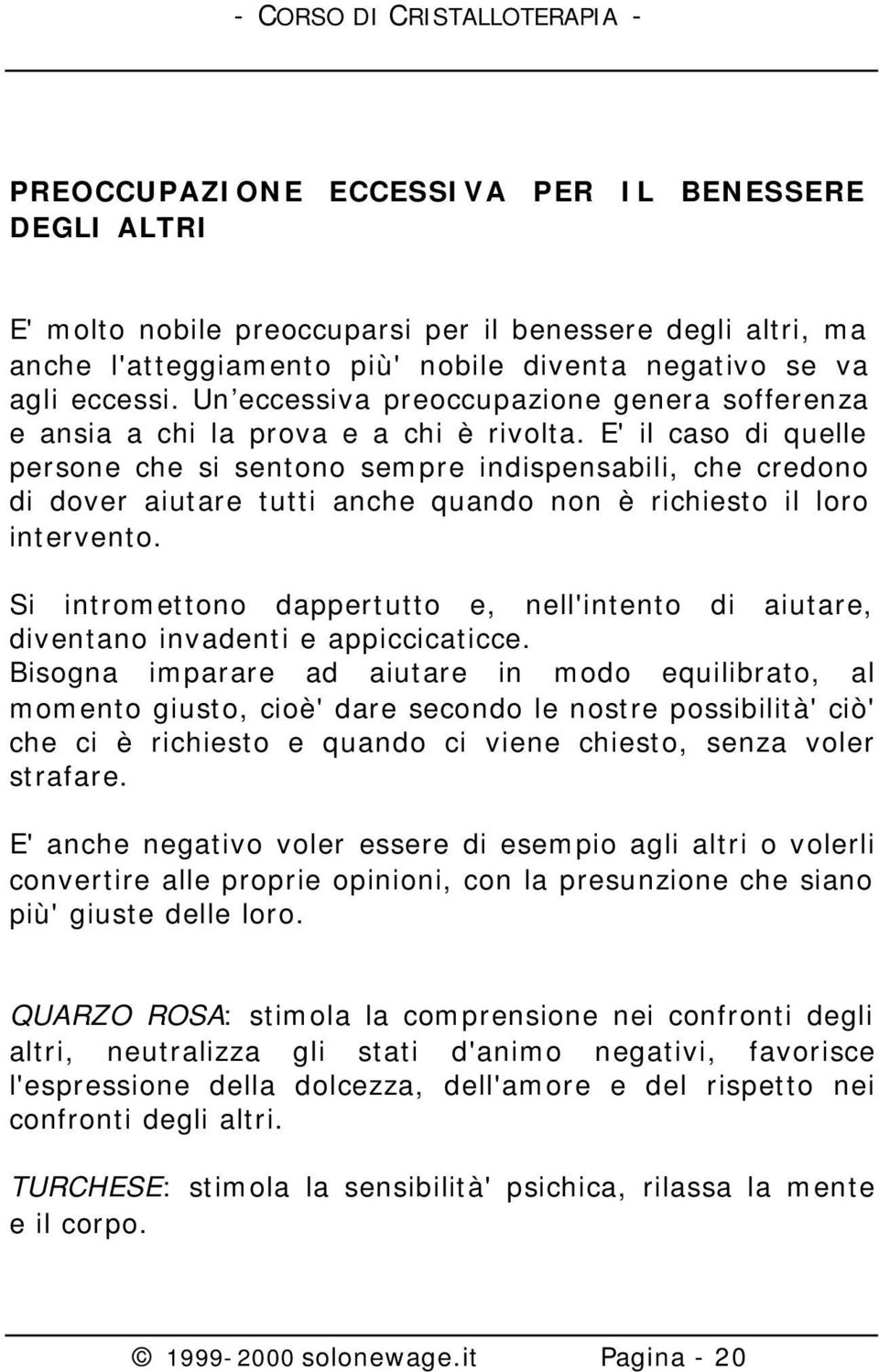 E' il caso di quelle persone che si sentono sempre indispensabili, che credono di dover aiutare tutti anche quando non è richiesto il loro intervento.