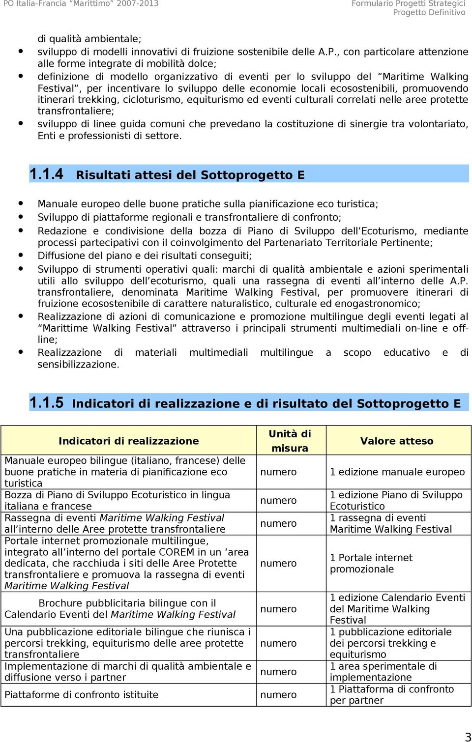 trekking, cicloturismo, equiturismo ed eventi culturali correlati nelle aree protette transfrontaliere; sviluppo di linee guida comuni che prevedano la costituzione di sinergie tra volontariato, Enti