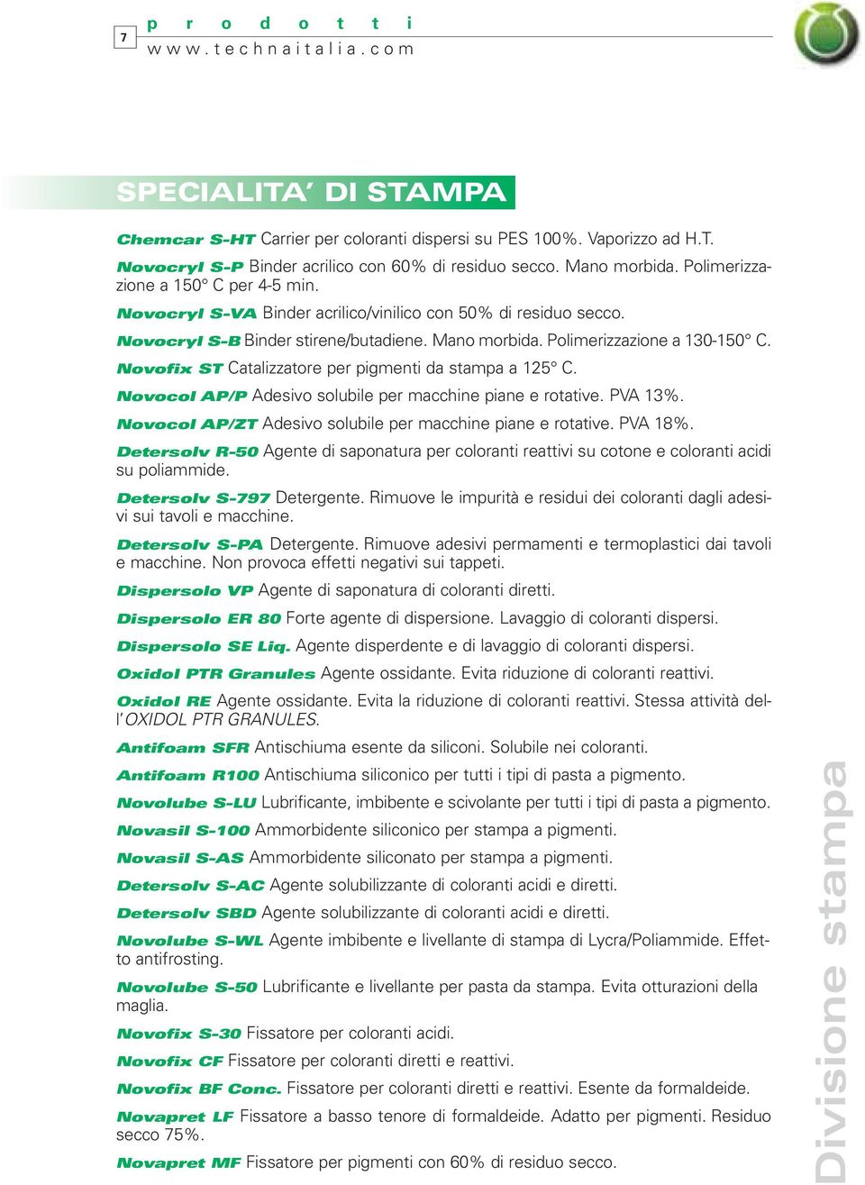 Novofix ST Catalizzatore per pigmenti da stampa a 125 C. Novocol AP/P Adesivo solubile per macchine piane e rotative. PVA 13%. Novocol AP/ZT Adesivo solubile per macchine piane e rotative. PVA 18%.