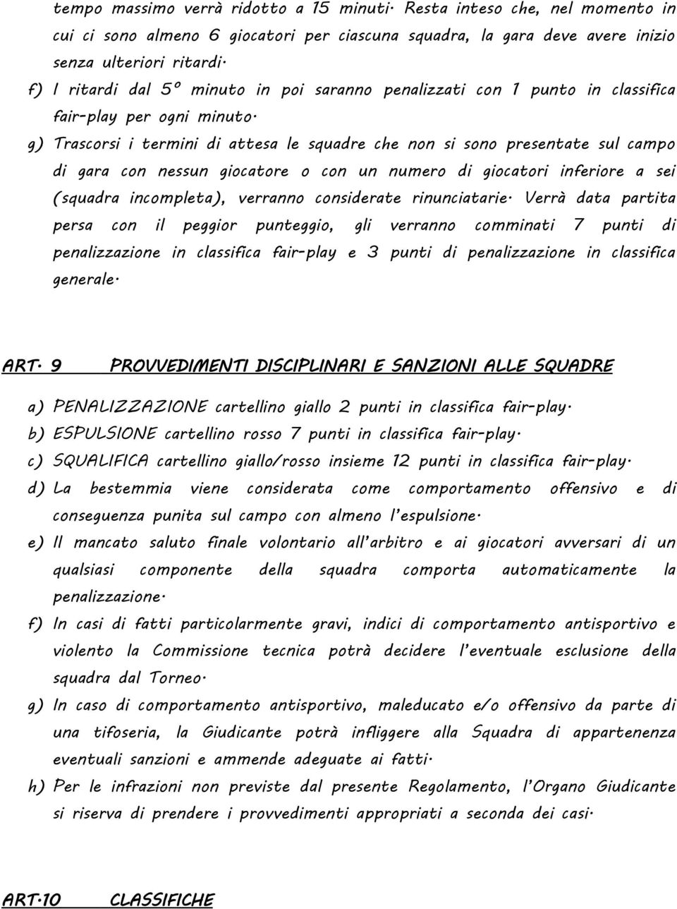 g) Trascorsi i termini di attesa le squadre che non si sono presentate sul campo di gara con nessun giocatore o con un numero di giocatori inferiore a sei (squadra incompleta), verranno considerate