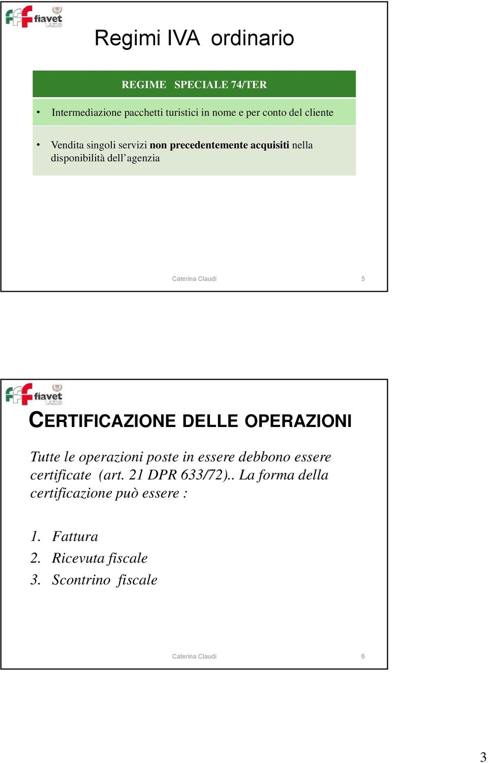 CERTIFICAZIONE DELLE OPERAZIONI Tutte le operazioni poste in essere debbono essere certificate (art.