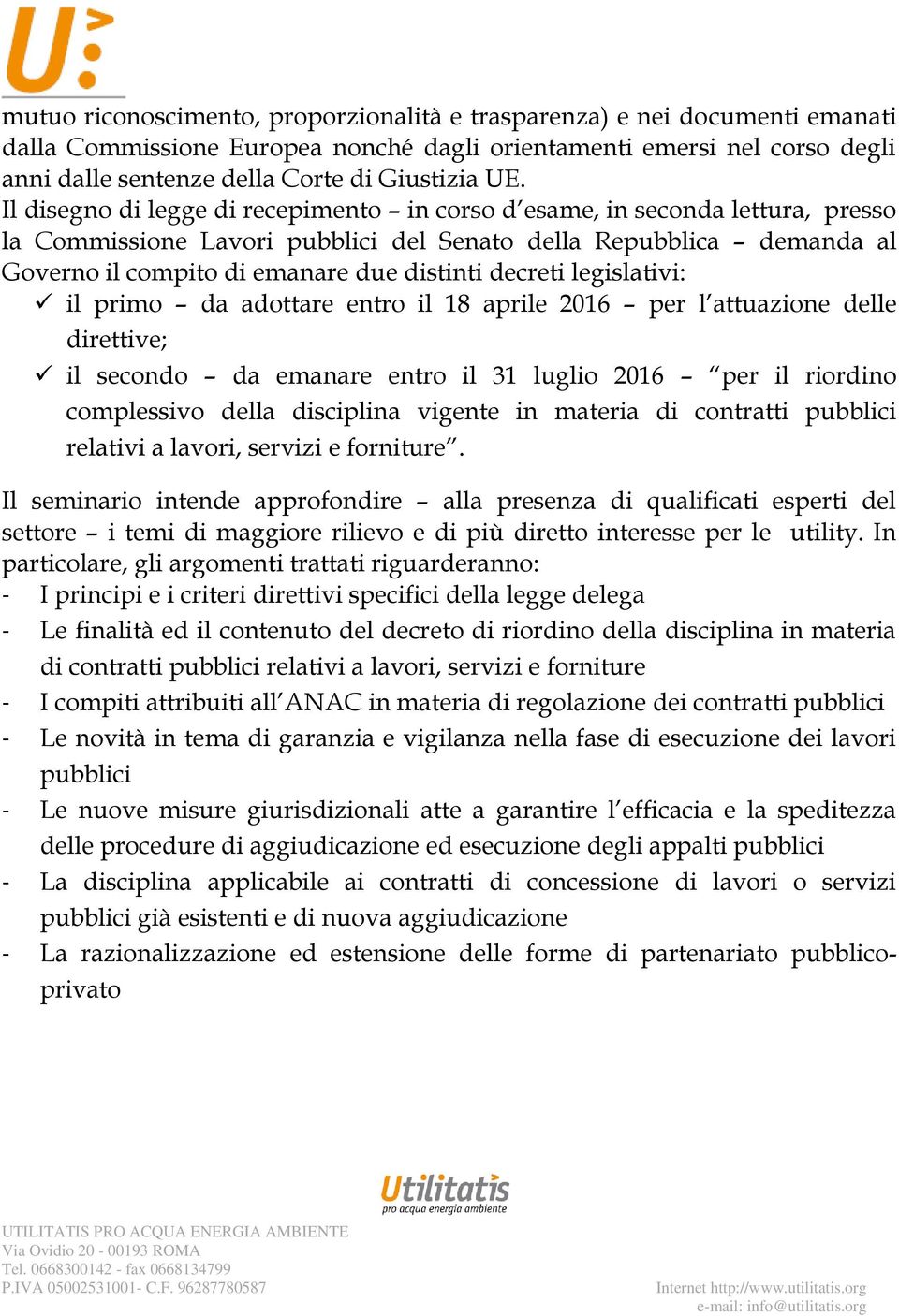 decreti legislativi: il primo da adottare entro il 18 aprile 2016 per l attuazione delle direttive; il secondo da emanare entro il 31 luglio 2016 per il riordino complessivo della disciplina vigente