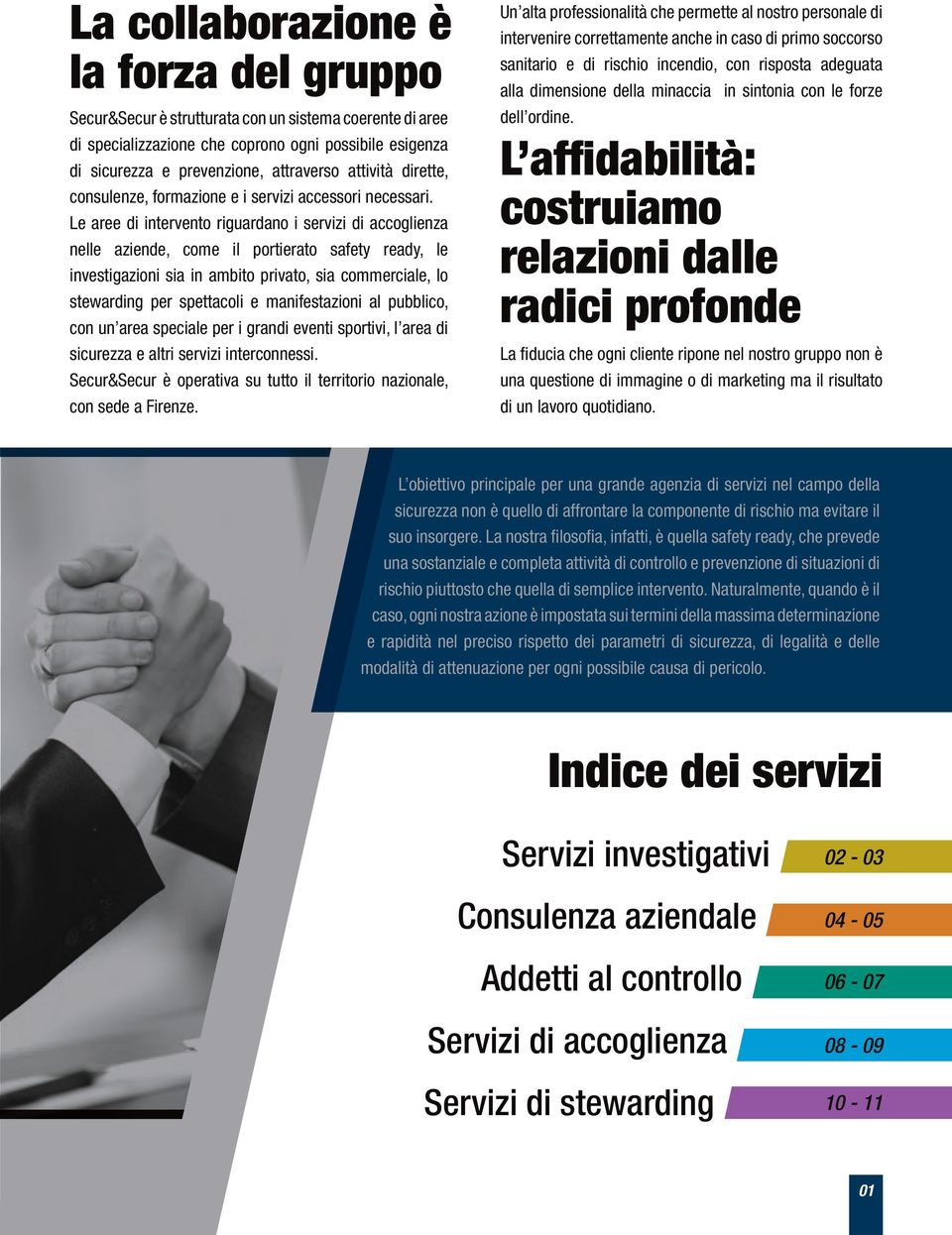 Le aree di intervento riguardano i servizi di accoglienza nelle aziende, come il portierato safety ready, le investigazioni sia in ambito privato, sia commerciale, lo stewarding per spettacoli e